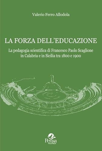 La forza dell'educazione. La pedagogia scientifica di Francesco Paolo Scaglione in Calabria e in Sicilia tra 1800 e 1900 (Storia dell'educazione) von Pensa Multimedia