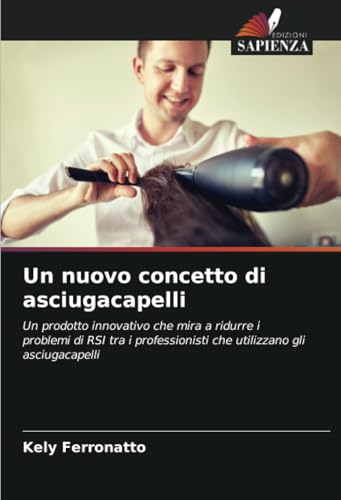 Un nuovo concetto di asciugacapelli: Un prodotto innovativo che mira a ridurre i problemi di RSI tra i professionisti che utilizzano gli asciugacapelli von Edizioni Sapienza