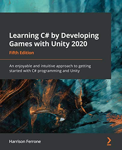 Learning C# by Developing Games with Unity 2020 - Fifth Edition: An enjoyable and intuitive approach to getting started with C# programming and Unity