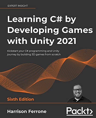 Learning C# by Developing Games with Unity 2021: Kickstart your C# programming and Unity journey by building 3D games from scratch