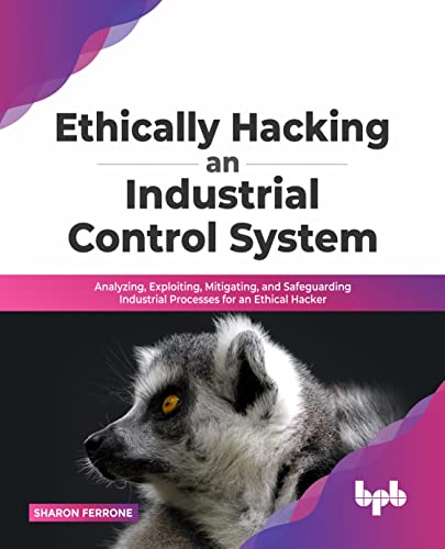 Ethically hacking an industrial control system: Analyzing, exploiting, mitigating, and safeguarding industrial processes for an ethical hacker (English Edition) von BPB Publications