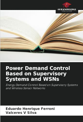 Power Demand Control Based on Supervisory Systems and WSNs: Energy Demand Control Based on Supervisory Systems and Wireless Sensor Networks von Our Knowledge Publishing