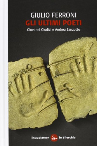Gli ultimi poeti. Giovanni Giudici e Andrea Zanzotto (Le silerchie) von Il Saggiatore