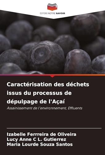 Caractérisation des déchets issus du processus de dépulpage de l'Açaí: Assainissement de l'environnement, Effluents von Editions Notre Savoir