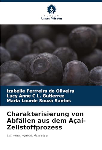 Charakterisierung von Abfällen aus dem Açaí-Zellstoffprozess: Umwelthygiene, Abwasser von Verlag Unser Wissen
