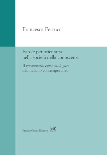 Parole per orientarsi nella società della conoscenza. Il vocabolario epistemologico dell’italiano contemporaneo (Strumenti di linguistica italiana) von Cesati