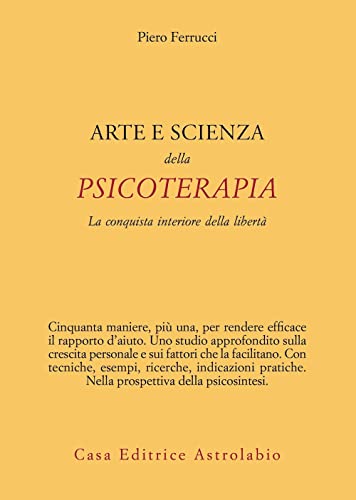 Arte e scienza della psicoterapia. La conquista interiore della libertà (Psiche e coscienza)