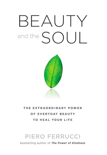 Beauty and the Soul: The Extraordinary Power of Everyday Beauty to Heal Your Life Beauty and the Soul: The Extraordinary Power of Everyday Beauty to Heal Your Life