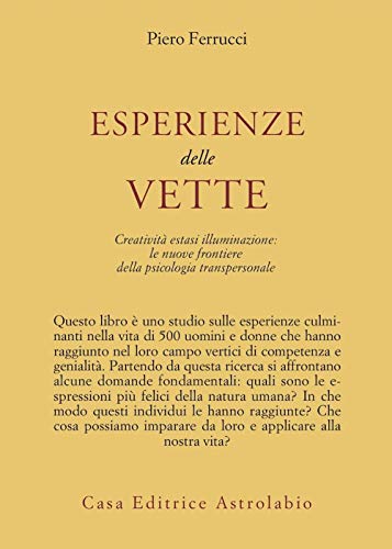 Esperienze delle vette. Creatività estasi illuminazione: le nuove frontiere della psicologia transpersonale (Psiche e coscienza)