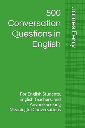 500 Conversation Questions in English: For English Students, English Teachers, and Anyone Seeking Meaningful Conversations von Independently published