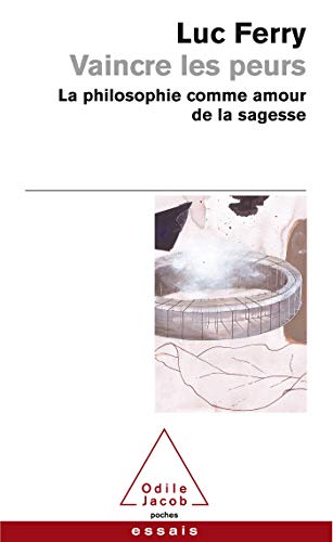 Vaincre Les Peurs - LA Philosophie Comme Amour De LA Sagesse