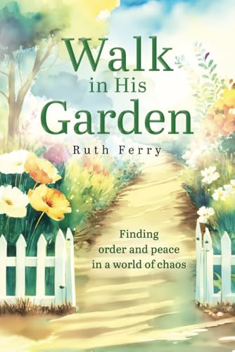 Walk In His Garden: Finding order and peace in a world of chaos von selfpublishing.com