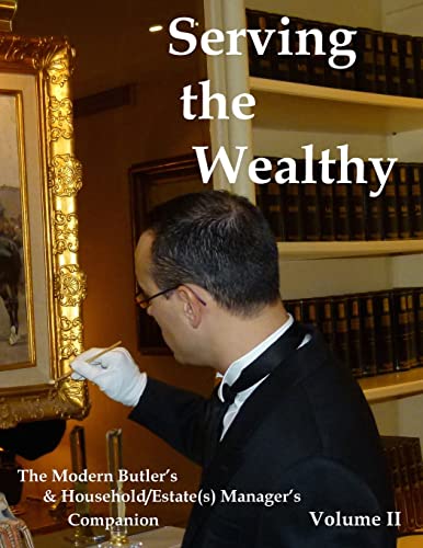 Serving the Wealthy: The Modern Butler's & Household/Estate(s) Manager's Companion, Volume II von Createspace Independent Publishing Platform
