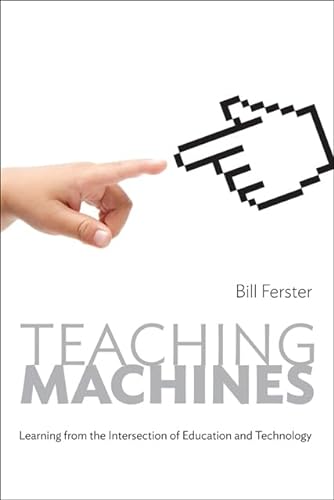 Teaching Machines: Learning from the Intersection of Education and Technology (tech.edu: A Hopkins Series on Education and Technology)