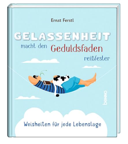 Gelassenheit macht den Geduldsfaden reißfester: Weisheiten für jede Lebenslage von St. Benno