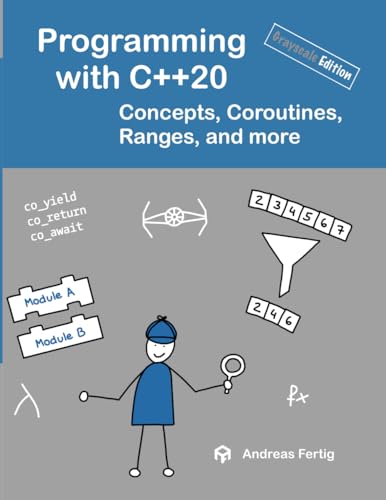 Programming with C++20 (grayscale edition): Concepts, Coroutines, Ranges, and more von Fertig Publications