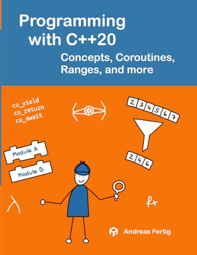 Programming with C++20: Concepts, Coroutines, Ranges, and more