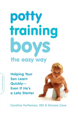 Potty Training Boys the Easy Way: Helping Your Son Learn Quickly -- Even If He's a Late Starter