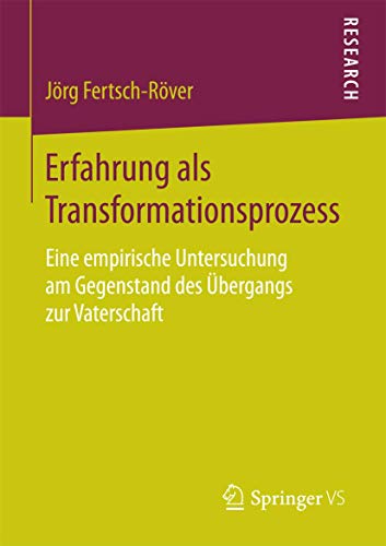 Erfahrung als Transformationsprozess: Eine empirische Untersuchung am Gegenstand des Übergangs zur Vaterschaft von Springer VS