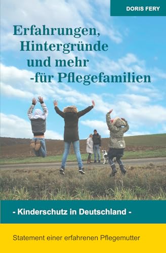 Erfahrungen, Hintergründe und mehr - für Pflegefamilien: Statement einer erfahrenen Pflegemutter von Independently published