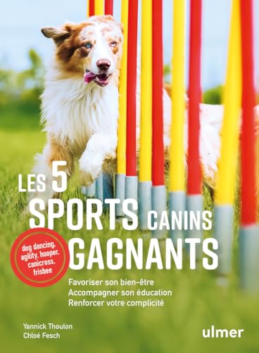 Les 5 sports canins gagnants: Favoriser son bien-être, accompagner son éducation, renforcer votre complicité von ULMER