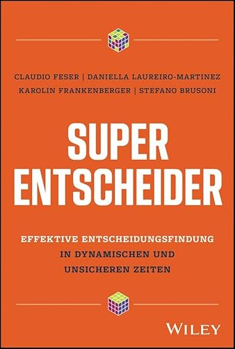 Super-Entscheider: Effektive Entscheidungsfindung in dynamischen und unsicheren Zeiten Super-Entscheider: Effektive Entscheidungsfindung in dynamischen und unsicheren Zeiten von Wiley-VCH