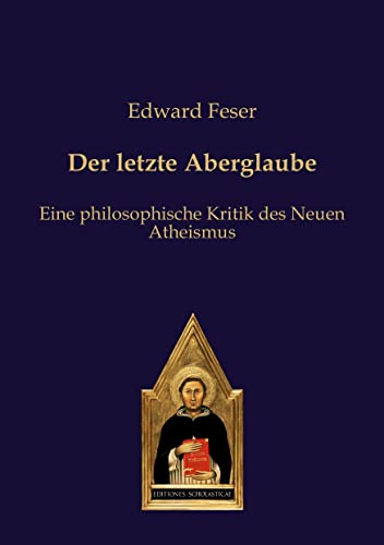 Der letzte Aberglaube: Eine philosophische Kritik des Neuen Atheismus (Editiones Scholasticae)