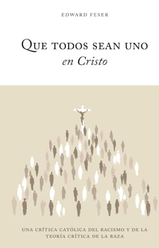 Que todos sean uno en Cristo: Una crítica católica del racismo y de la Teoría Crítica de la Raza