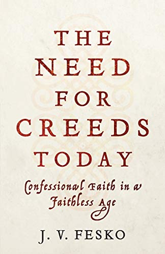 Need for Creeds Today: Confessional Faith in a Faithless Age Need for Creeds Today: Confessional Faith in a Faithless Age
