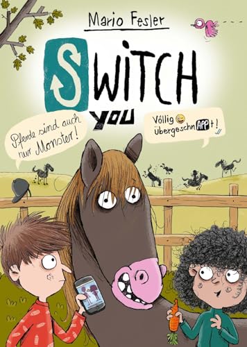 SWITCH YOU. Völlig übergeschnAPPt! 3: Pferde sind auch nur Monster: Lustige Kinderbuch-Reihe ab 10 Jahre über eine Smartphone-App, mit der man Körper tauscht (3)