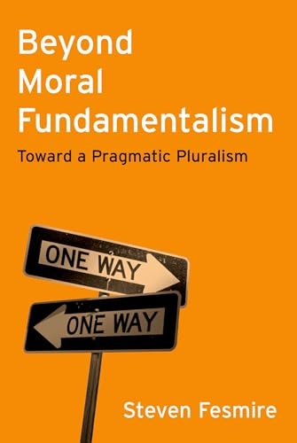 Beyond Moral Fundamentalism: Toward a Pragmatic Pluralism von Oxford University Press Inc