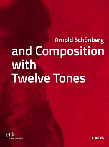 Arnold Schönberg and Composition with Twelve Tones (Veröffentlichungen des Arnold Schönberg Center Wien) von edition text + kritik