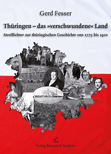 Thüringen – das »verschwundene« Land: Streiflichter zur thüringischen Geschichte von 1775 bis 1920 von Bussert u. Stadeler