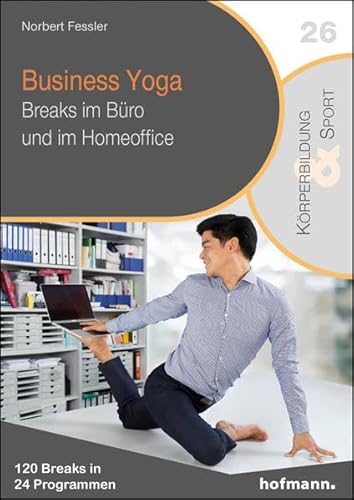 Business Yoga: Breaks im Büro und im Homeoffice (Reihe Körperbildung & Sport)