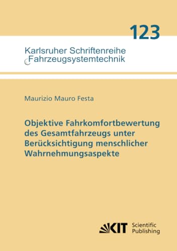 Objektive Fahrkomfortbewertung des Gesamtfahrzeugs unter Berücksichtigung menschlicher Wahrnehmungsaspekte (Karlsruher Schriftenreihe ... Institut für Fahrzeugsystemtechnik, Band 123) von KIT Scientific Publishing