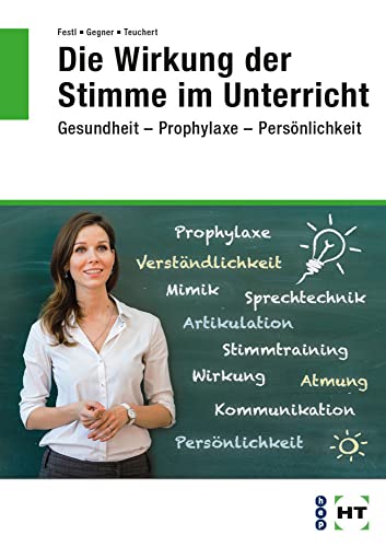 Die Wirkung der Stimme im Unterricht: Gesundheit -- Prophylaxe -- Persönlichkeit Die Wirkung der Stimme im Unterricht: Gesundheit -- Prophylaxe -- Persönlichkeit von Verlag Handwerk und Technik
