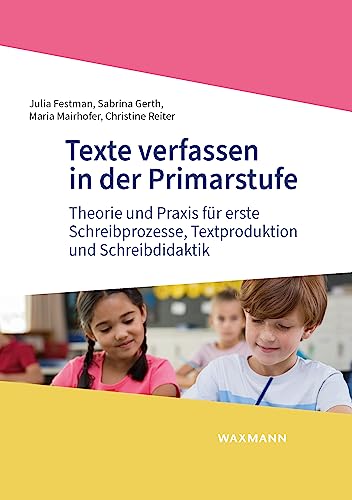 Texte verfassen in der Primarstufe: Theorie und Praxis für erste Schreibprozesse, Textproduktion und Schreibdidaktik von Waxmann Verlag GmbH