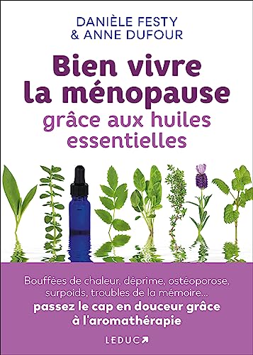 Bien vivre la ménopause grâce aux huiles essentielles: Bouffées de chaleur, déprime, ostéoporose, surpoids, troubles de la mémoire... passez le cap en douceur grâce à l'aromathérapie Bien vivre la ménopause grâce aux huiles essentielles: Bouffées de chaleur, déprime, ostéoporose, surpoids, troubles de la mémoire... passez le cap en douceur grâce à l'aromathérapie