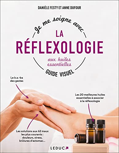 Je me soigne avec la réflexologie aux huiles essentielles, Guide Visuel: Festy Danièle Je me soigne avec la réflexologie aux huiles essentielles, Guide Visuel: Festy Danièle