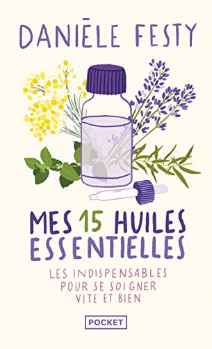 Mes 15 huiles essentielles: Des solutions garanties, faciles à faire soi-même - Les indispensables pour se soigner vite et bien