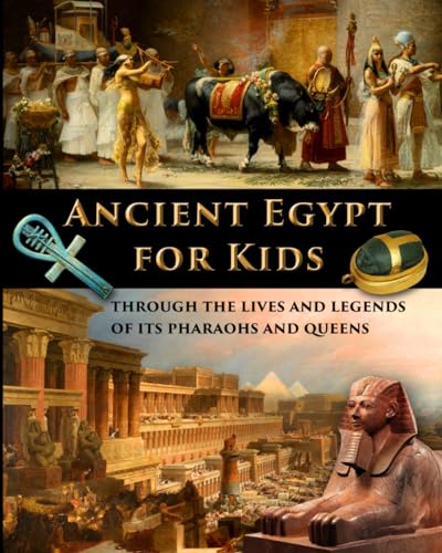 Ancient Egypt for Kids through the Lives and Legends of its Pharaohs and Queens (History for Kids - Traditional, Story-Based Format, Band 2)