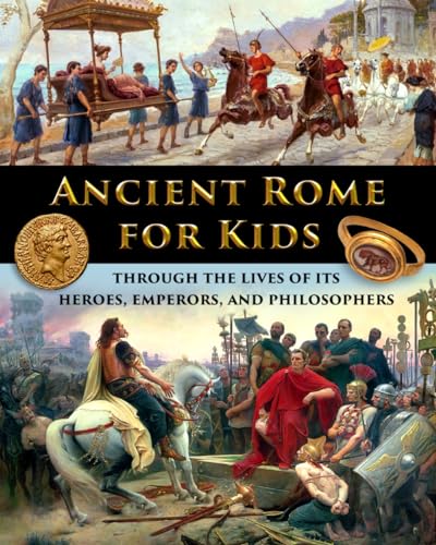 Ancient Rome for Kids through the Lives of its Heroes, Emperors, and Philosophers (History for Kids - Traditional, Story-Based Format, Band 4)