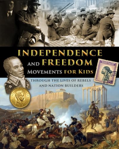 Independence and Freedom Movements for Kids - through the lives of rebels and nation builders Independence and Freedom Movements for Kids - through the lives of rebels and nation builders