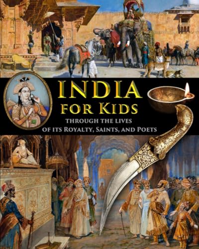India for Kids through the Lives of its Royalty, Saints, and Poets (History for Kids - Traditional, Story-Based Format, Band 14) von Independently published