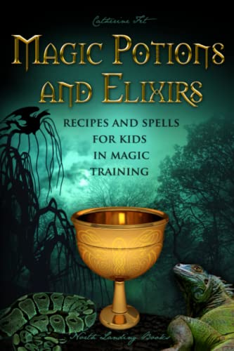 Magic Potions and Elixirs - Recipes and Spells for Kids in Magic Training (Magic Spells and Potions - How-To for Kids in Magic Training, Band 3)