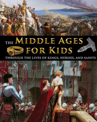 The Middle Ages for Kids through the lives of kings, heroes, and saints (History for Kids - Traditional, Story-Based Format, Band 5)