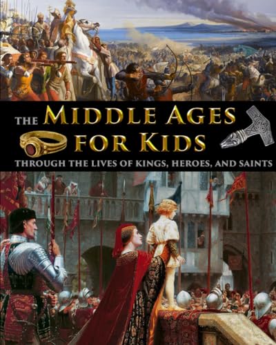 The Middle Ages for Kids through the lives of kings, heroes, and saints (History for Kids - Traditional, Story-Based Format, Band 5) The Middle Ages for Kids through the lives of kings, heroes, and saints (History for Kids - Traditional, Story-Based Format, Band 5)