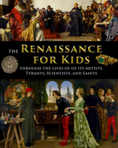 The Renaissance for Kids through the Lives of its Artists, Tyrants, Scientists, and Saints (History for Kids - Traditional, Story-Based Format, Band 1)