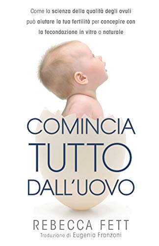 Comincia tutto dall’uovo: Come la scienza della qualità degli ovuli può aiutare la tua fertilità per concepire con la fecondazione in vitro o naturale von Franklin Fox Publishing LLC