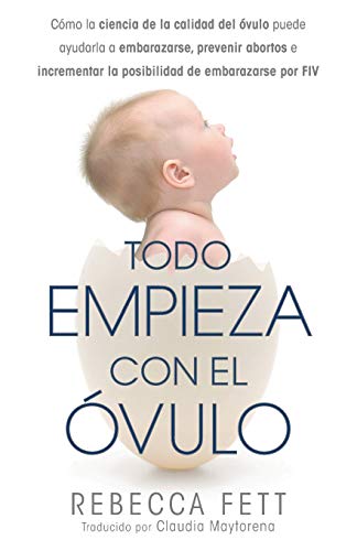 Todo Empieza con el Óvulo: Cómo la ciencia de la calidad del óvulo puede ayudarla a embarazarse, prevenir abortos e incrementar la posibilidad de embarazarse por FIV von Franklin Fox Publishing LLC